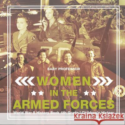 Women in the Armed Forces - World War II History Book 4th Grade Children's History Baby Professor 9781541915213 Baby Professor - książka