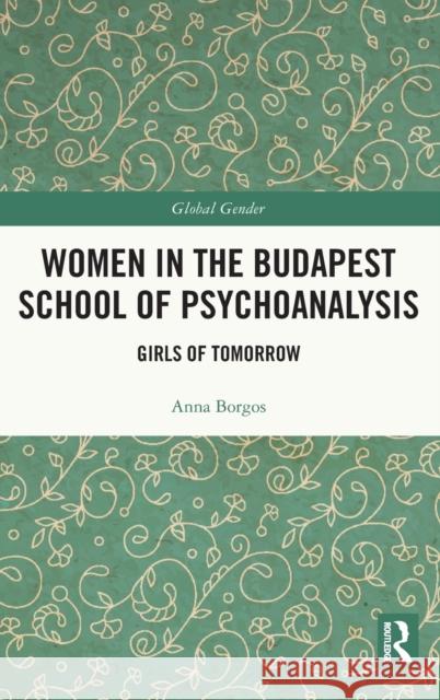 Women in the Budapest School of Psychoanalysis: Girls of Tomorrow Anna Borgos 9780367650865 Routledge - książka