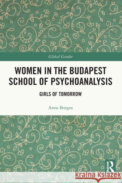 Women in the Budapest School of Psychoanalysis: Girls of Tomorrow Anna Borgos 9780367650889 Routledge - książka