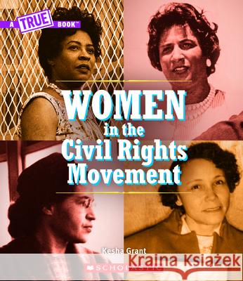 Women in the Civil Rights Movement (a True Book) Grant, Kesha 9780531130827 C. Press/F. Watts Trade - książka