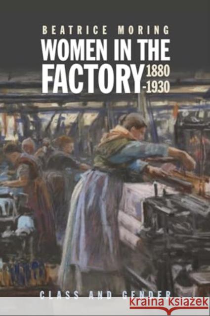 Women in the Factory, 1880-1930 Beatrice (Person) Moring 9781837650262 Boydell & Brewer Ltd - książka