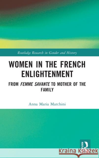 Women in the French Enlightenment: From Femme Savante to Mother of the Family Anna Maria Marchini 9781032110677 Routledge - książka