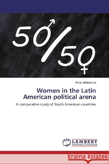 Women in the Latin American political arena : A comparative study of South American countries Urbanovics, Anna 9786202029360 LAP Lambert Academic Publishing - książka