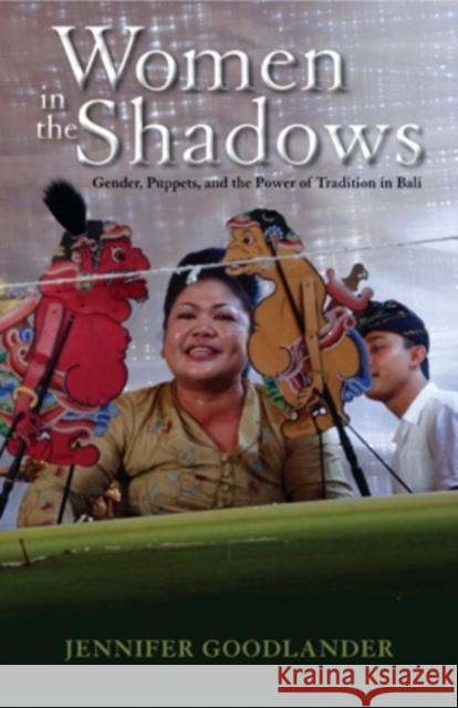 Women in the Shadows: Gender, Puppets, and the Power of Tradition in Bali Jennifer Goodlander 9780896803039 Ohio University Press - książka
