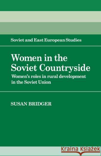 Women in the Soviet Countryside: Women's Roles in Rural Development in the Soviet Union Bridger, Susan 9780521328623 Cambridge University Press - książka