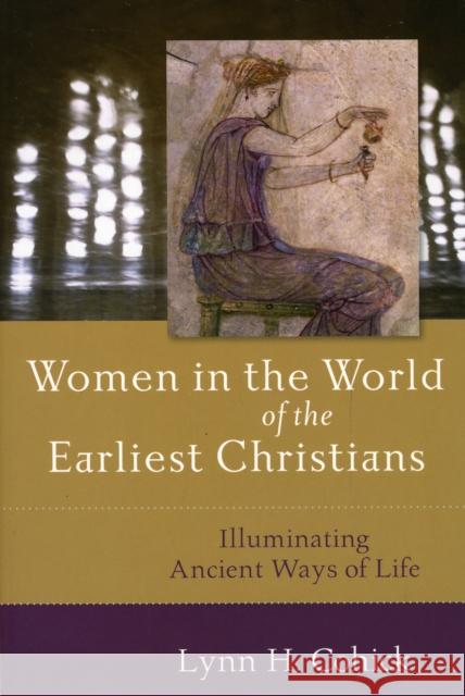 Women in the World of the Earliest Christians – Illuminating Ancient Ways of Life Lynn Cohick 9780801031724 Baker Publishing Group - książka