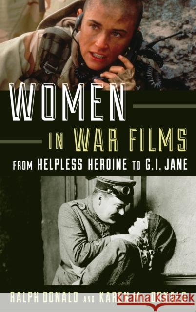 Women in War Films: From Helpless Heroine to G.I. Jane Donald, Ralph 9781442234468 Rowman & Littlefield Publishers - książka