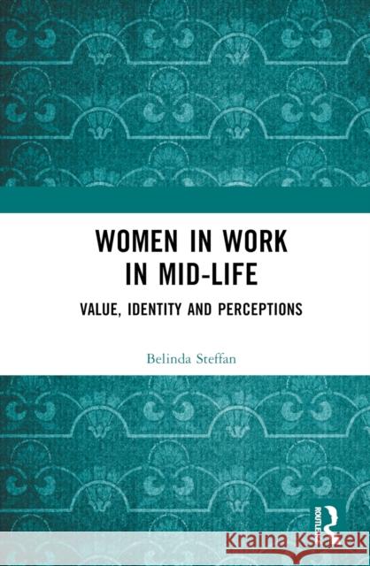 Women in Work in Mid-Life: Value, Identity and Perceptions Belinda Steffan 9781032574134 Routledge - książka