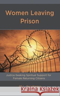Women Leaving Prison: Justice-Seeking Spiritual Support for Female Returning Citizens Jill L. Snodgrass 9781498544023 Lexington Books - książka