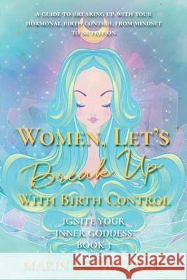 Women, Let's Break Up With Birth Control!: A guide to breaking up with your hormonal birth control from mindset to nutrition Marina Schroeder 9781952655166 MC Solaris LLC - książka