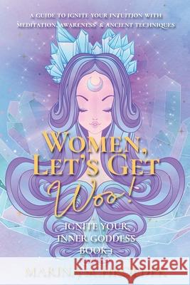 Women, Let's Get Woo!: A guide to ignite your intuition with meditation, awareness, and ancient techniques Marina Schroeder 9781952655142 MC Solaris LLC - książka