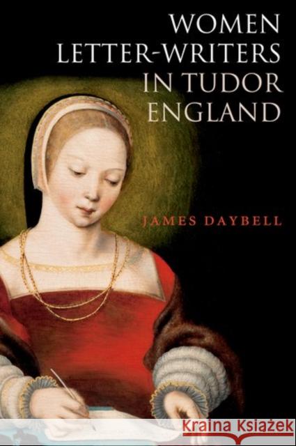 Women Letter-Writers in Tudor England James Daybell 9780198830979 Oxford University Press, USA - książka