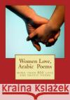 Women Love, Arabic Poems: More Than 800 Love and Erotic Poems Khaled Misbah Mazloum Turath Khaled Mazloum 9781530012084 Createspace Independent Publishing Platform