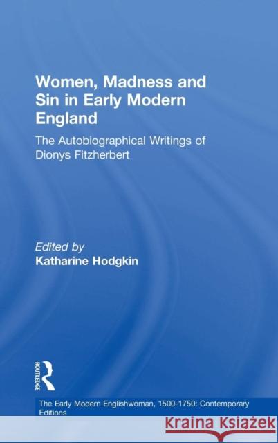 Women, Madness and Sin in Early Modern England: The Autobiographical Writings of Dionys Fitzherbert Hodgkin, Katharine 9780754630180 Ashgate Publishing Limited - książka