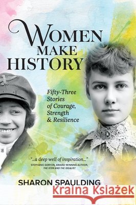 Women Make History: Fifty-Three Stories of Courage, Strength & Resilience Spaulding, Sharon, Dasilva, Doug, Spaulding, Carl 9798993436937 Outside the Box, LLC - książka