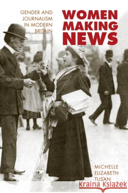 Women Making News: Gender and Journalism in Modern Britain Tusan, Michelle 9780252030154 University of Illinois Press - książka