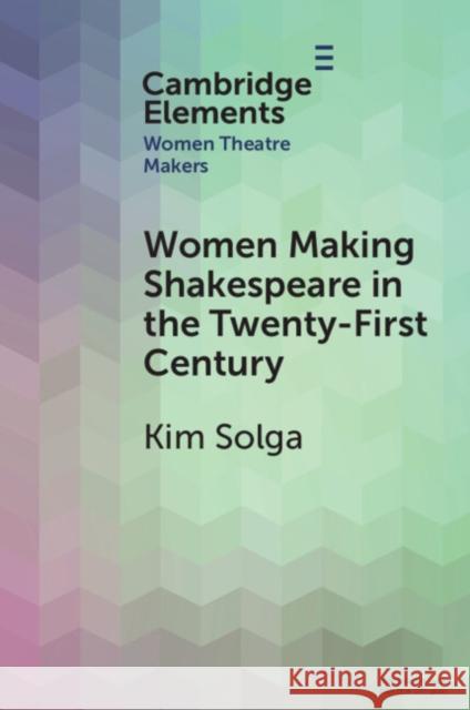 Women Making Shakespeare in the Twenty-First Century Kim Solga 9781009073486 Cambridge University Press - książka