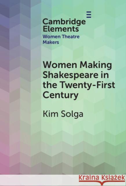 Women Making Shakespeare in the Twenty-First Century Kim Solga 9781009500883 Cambridge University Press - książka