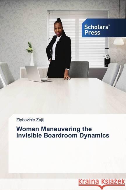 Women Maneuvering the Invisible Boardroom Dynamics Zajiji, Ziphozihle 9786202314718 Scholar's Press - książka