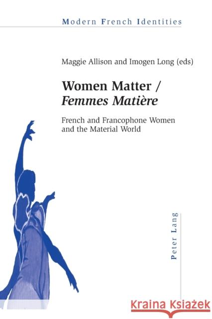 Women Matter / «Femmes Matière»: French and Francophone Women and the Material World Collier, Peter 9783034307888 Peter Lang AG, Internationaler Verlag der Wis - książka