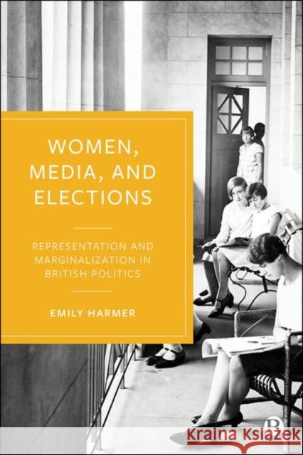 Women, Media, and Elections: Representation and Marginalization in British Politics Harmer, Emily 9781529204940 Bristol University Press - książka