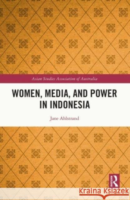 Women, Media, and Power in Indonesia Jane Ahlstrand 9780367537678 Taylor & Francis Ltd - książka