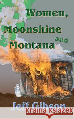 Women, Moonshine and Montana Jeff Gibson 9781542552790 Createspace Independent Publishing Platform - książka