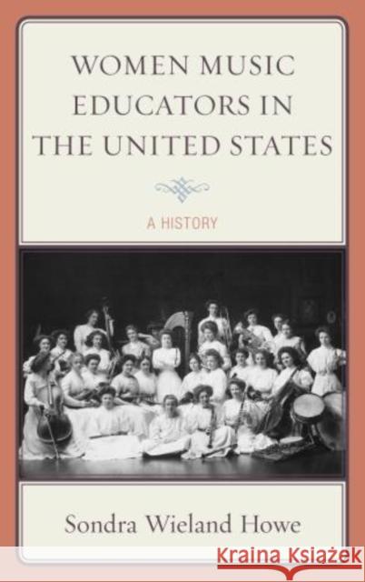 Women Music Educators in the United States: A History Howe, Sondra Wieland 9780810888470 Scarecrow Press - książka