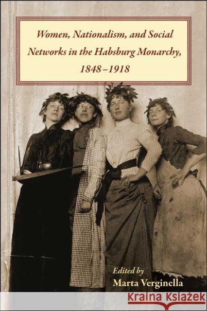 Women, Nationalism, and Social Networks in the Habsburg Monarchy, 1848- 1918 Marta Verginella 9781612499291 Purdue University Press - książka