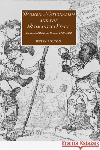 Women, Nationalism, and the Romantic Stage: Theatre and Politics in Britain, 1780-1800 Bolton, Betsy 9780521023030 Cambridge University Press - książka