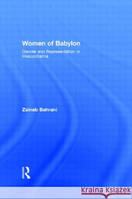 Women of Babylon : Gender and Representation in Mesopotamia Zainab Bahrani 9780415218306 Routledge - książka