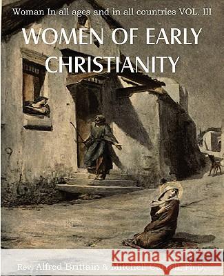 Women of Early Christianity, Woman in All Ages and in All Countries Vol. III Rev Alfred Brittain Ph. D. Mitchell Carroll Jr. Ph. D. J. Cullen Ayer 9781612030319 Bottom of the Hill Publishing - książka