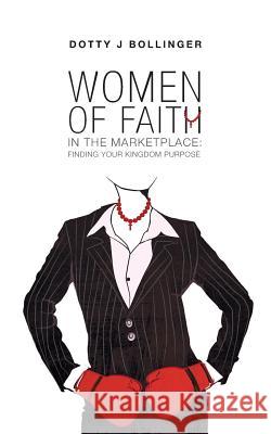 Women of Faith in the Marketplace: Finding Your Kingdom Purpose Dotty J Bollinger 9781460284933 FriesenPress - książka