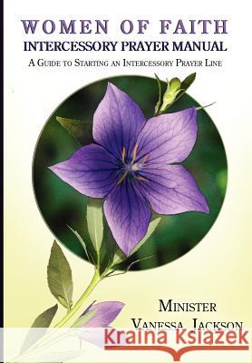 Women of Faith Intercessory Prayer Manual: A Guide to Starting an Intercessory Prayer Line Jackson, Vanessa 9780984936076 G Publishing - książka