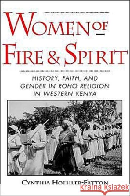 Women of Fire and Spirit: History, Faith, and Gender in Roho Religion in Western Kenya Hoehler-Fatton, Cynthia 9780195097900 Oxford University Press, USA - książka