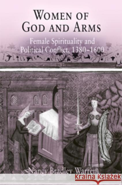 Women of God and Arms: Female Spirituality and Political Conflict, 138-16 Warren, Nancy Bradley 9780812238921 University of Pennsylvania Press - książka