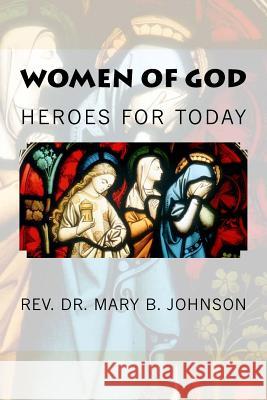 Women Of God: Heroes For Today Mary B. Johnson 9781720426141 Createspace Independent Publishing Platform - książka