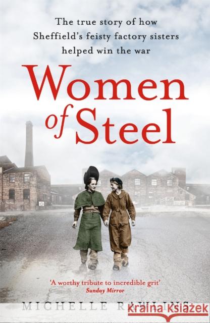 Women of Steel: The Feisty Factory Sisters Who Helped Win the War Michelle Rawlins 9781472267368 Headline Publishing Group - książka