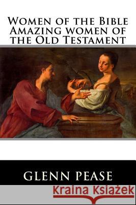 Women of the Bible Amazing women of the Old Testament Pease, Steve G. 9781514654576 Createspace Independent Publishing Platform - książka