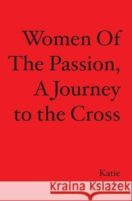 WOMEN OF THE PASSION, A Journey to the Cross Katie Sherrod 9781419657320 Booksurge Publishing - książka