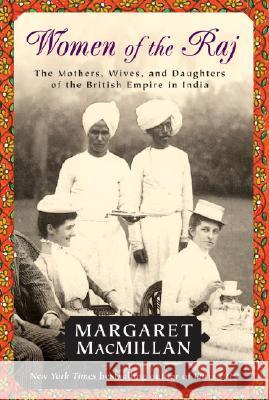 Women of the Raj: The Mothers, Wives, and Daughters of the British Empire in India Margaret MacMillan 9780812976397 Random House Trade - książka