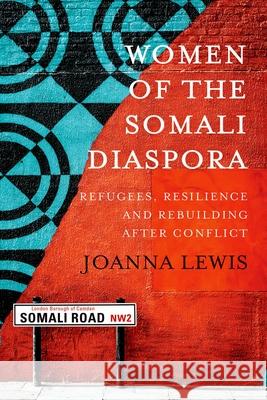 Women of the Somali Diaspora: Refugees, Resilience and Rebuilding After Conflict Joanna Lewis 9780197619421 Oxford University Press, USA - książka