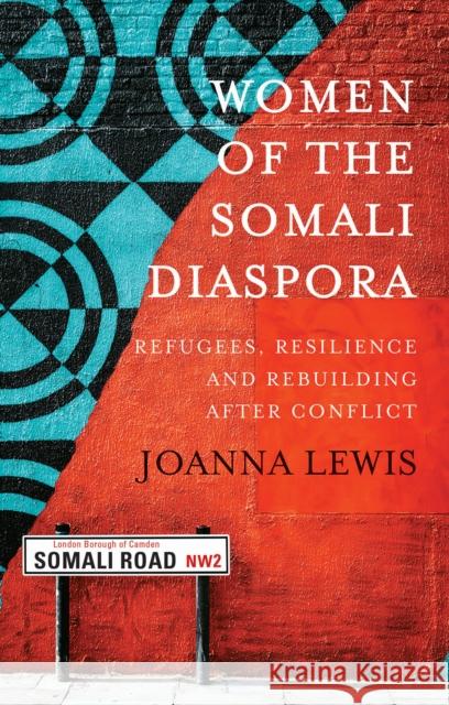 Women of the Somali Diaspora: Refugees, Resilience and Rebuilding After Conflict Joanna Lewis 9781787384811 C Hurst & Co Publishers Ltd - książka