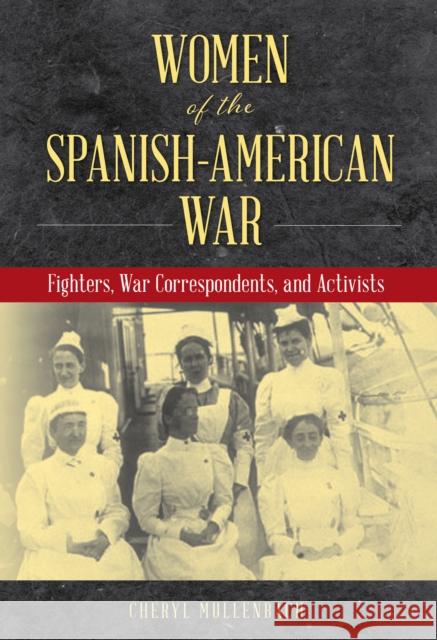 Women of the Spanish-American War: Fighters, War Correspondents, and Activists Mullenbach, Cheryl 9781493056484 ROWMAN & LITTLEFIELD - książka