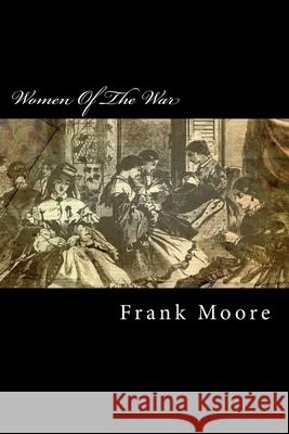 Women Of The War: Their Heroism And Self-Sacrifice Moore, Frank 9781499281958 Createspace - książka