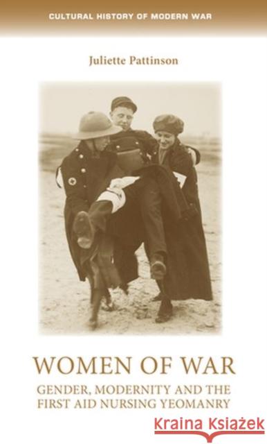 Women of war: Gender, modernity and the First Aid Nursing Yeomanry Pattinson, Juliette 9781526145659 Manchester University Press - książka