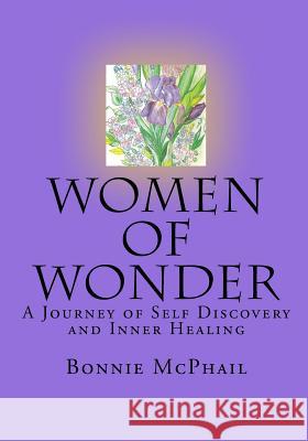 Women Of Wonder: A Journey Of Self Discovery And Inner Healing McPhail, Bonnie 9781441464583 Createspace - książka