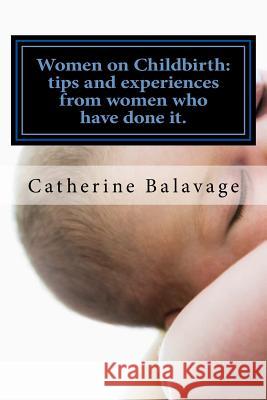 Women on Childbirth: Tips And Experiences From Women Who Have Done it. Catherine Balavage 9781979250900 Createspace Independent Publishing Platform - książka