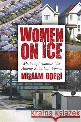 Women on Ice: Methamphetamine Use among Suburban Women Boeri, Miriam 9780813554594 Rutgers University Press - książka