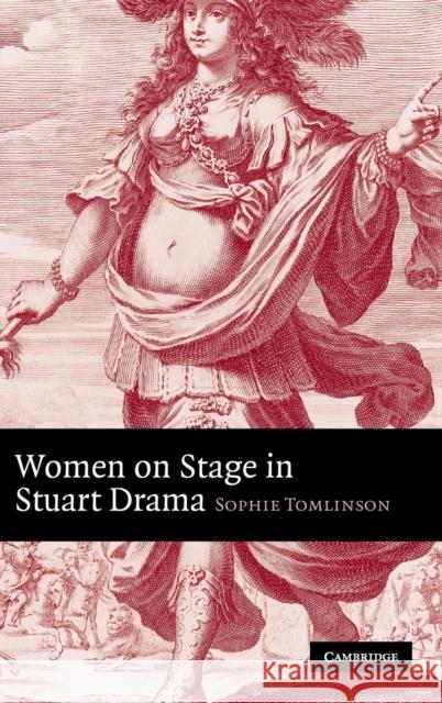 Women on Stage in Stuart Drama Sophie Tomlinson 9780521811118 CAMBRIDGE UNIVERSITY PRESS - książka